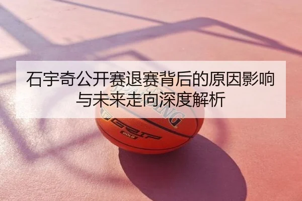 石宇奇公开赛退赛背后的原因影响与未来走向深度解析